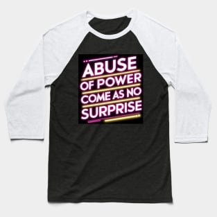 Abuse of Power Comes as No Surprise Design Baseball T-Shirt